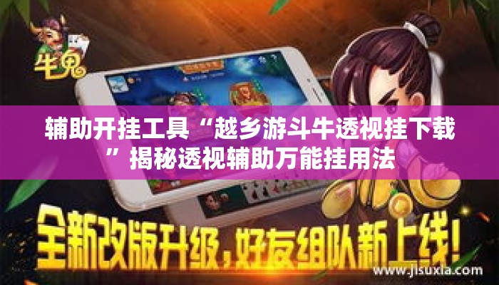 辅助开挂工具“越乡游斗牛透视挂下载”揭秘透视辅助万能挂用法