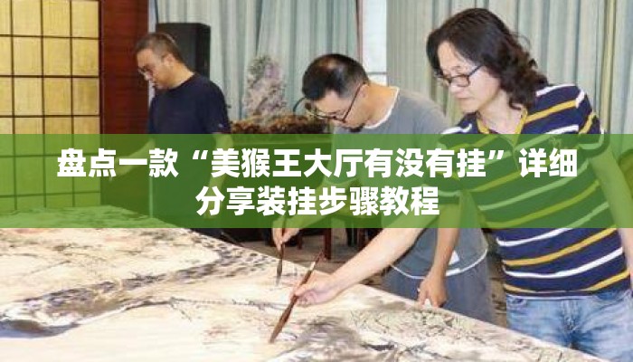 盘点一款“美猴王大厅有没有挂”详细分享装挂步骤教程