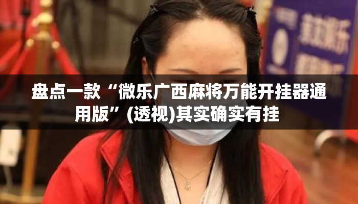 盘点一款“微乐广西麻将万能开挂器通用版	”(透视)其实确实有挂 