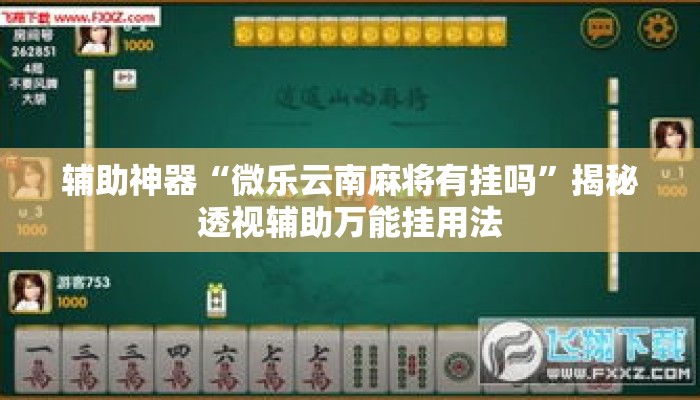 辅助神器“微乐云南麻将有挂吗	”揭秘透视辅助万能挂用法