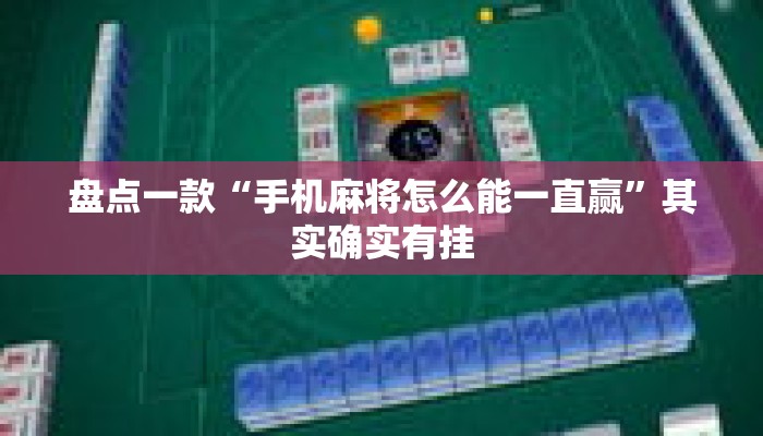 盘点一款“手机麻将怎么能一直赢”其实确实有挂