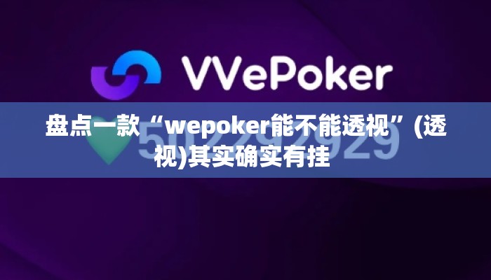 盘点一款“wepoker能不能透视	”(透视)其实确实有挂 