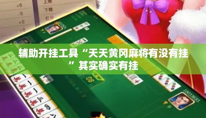 辅助开挂工具“天天黄冈麻将有没有挂”其实确实有挂