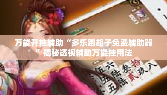 万能开挂辅助“多乐跑胡子免费辅助器”揭秘透视辅助万能挂用法