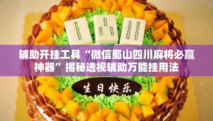 辅助开挂工具“微信蜀山四川麻将必赢神器	”揭秘透视辅助万能挂用法