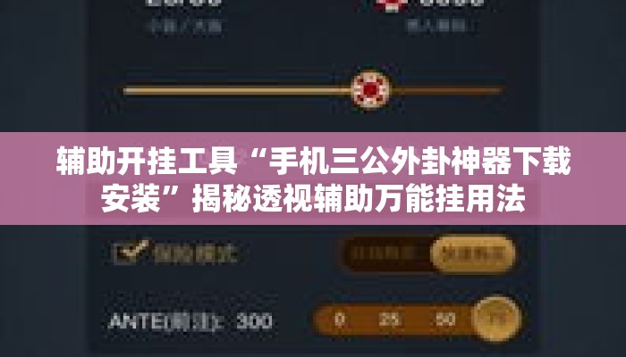 辅助开挂工具“手机三公外卦神器下载安装”揭秘透视辅助万能挂用法