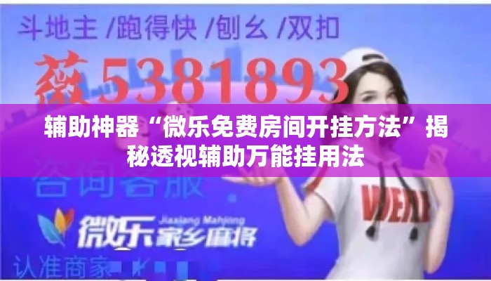 辅助神器“微乐免费房间开挂方法”揭秘透视辅助万能挂用法