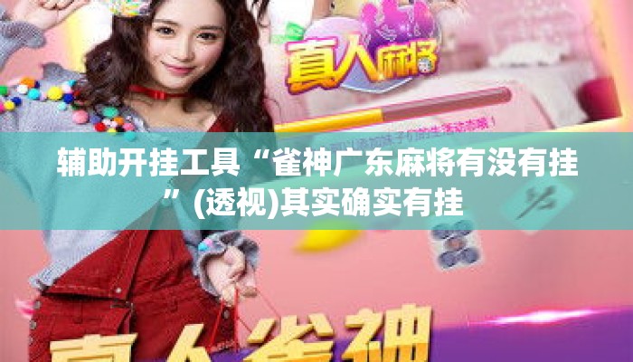 辅助开挂工具“雀神广东麻将有没有挂”(透视)其实确实有挂 