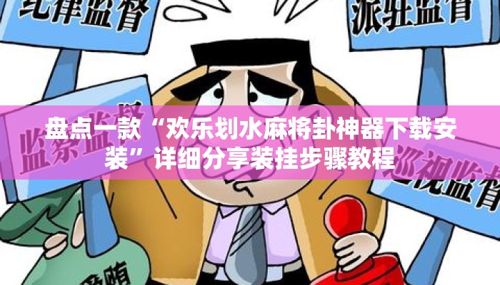 盘点一款“欢乐划水麻将卦神器下载安装”详细分享装挂步骤教程