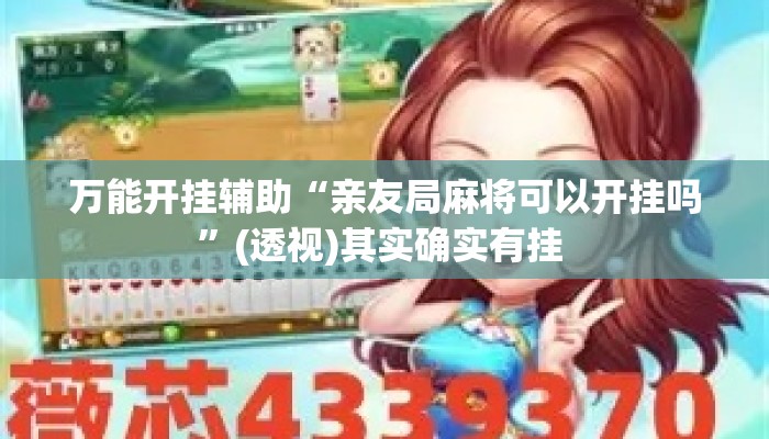 万能开挂辅助“亲友局麻将可以开挂吗”(透视)其实确实有挂 