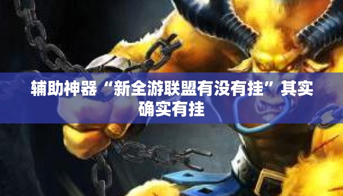 辅助神器“新全游联盟有没有挂”其实确实有挂