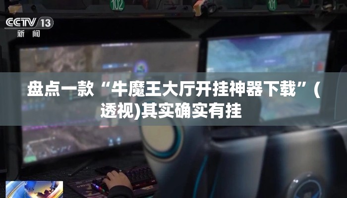 盘点一款“牛魔王大厅开挂神器下载	”(透视)其实确实有挂 