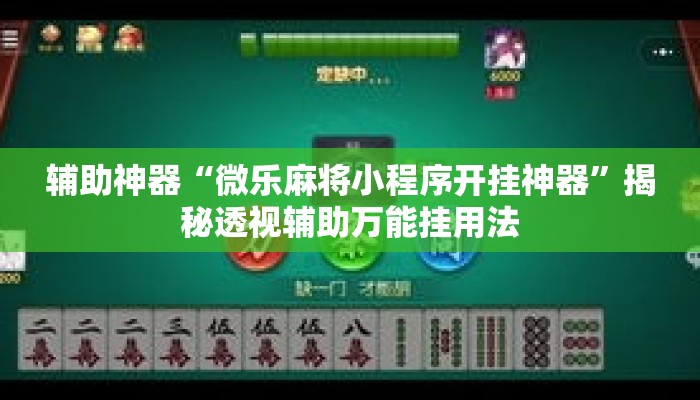 辅助神器“微乐麻将小程序开挂神器	”揭秘透视辅助万能挂用法