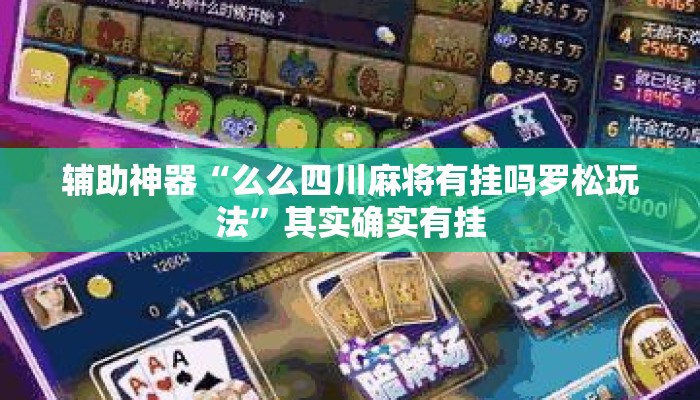 辅助神器“么么四川麻将有挂吗罗松玩法	”其实确实有挂