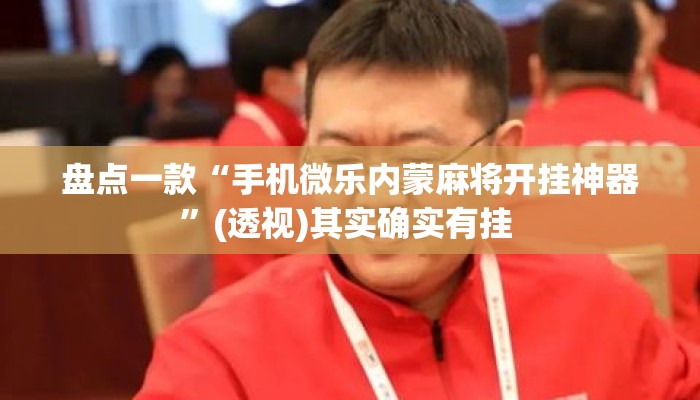 盘点一款“手机微乐内蒙麻将开挂神器”(透视)其实确实有挂 