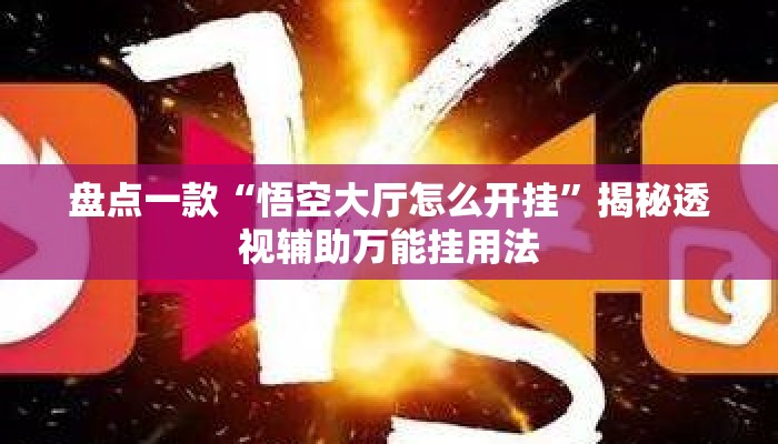 盘点一款“悟空大厅怎么开挂”揭秘透视辅助万能挂用法