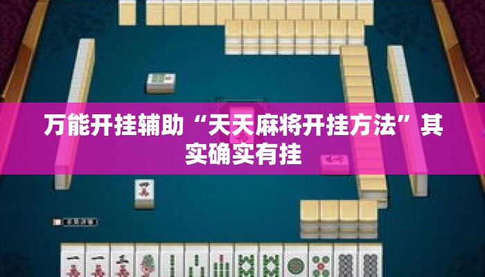 万能开挂辅助“天天麻将开挂方法”其实确实有挂