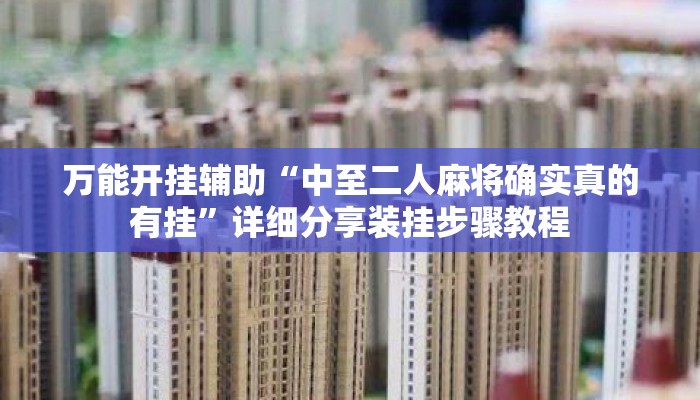 万能开挂辅助“中至二人麻将确实真的有挂”详细分享装挂步骤教程