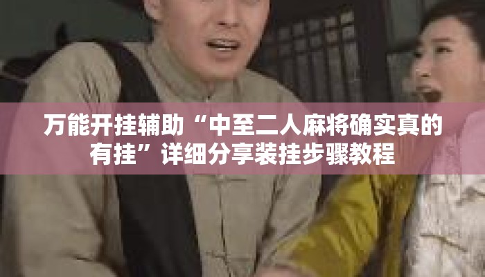 万能开挂辅助“中至二人麻将确实真的有挂”详细分享装挂步骤教程
