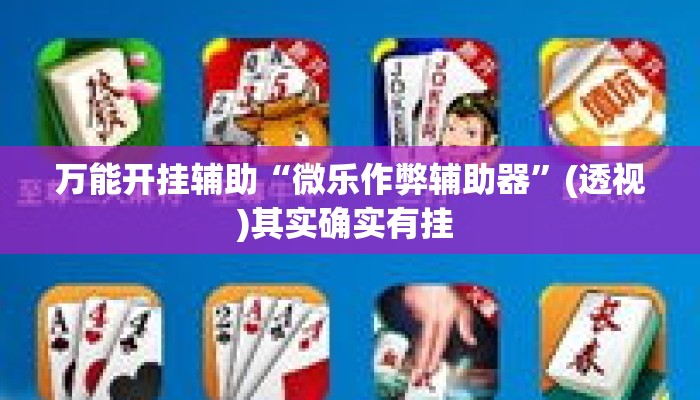 万能开挂辅助“微乐作弊辅助器”(透视)其实确实有挂 