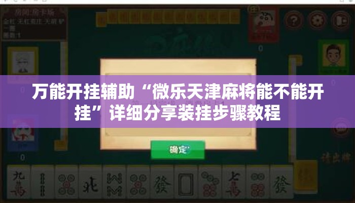 万能开挂辅助“微乐天津麻将能不能开挂”详细分享装挂步骤教程