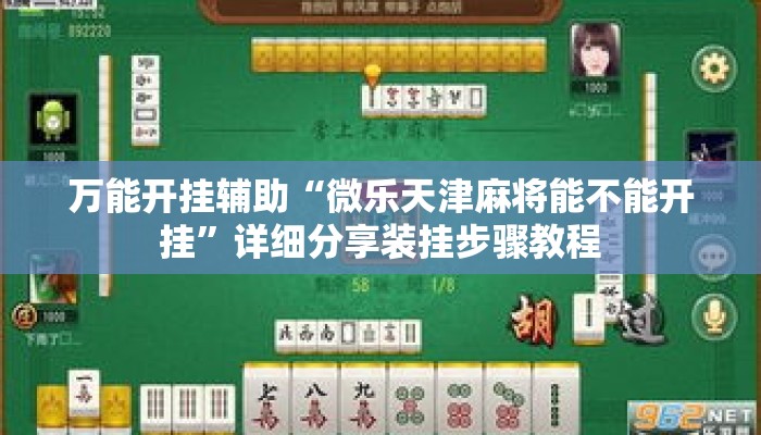 万能开挂辅助“微乐天津麻将能不能开挂”详细分享装挂步骤教程