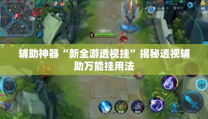 辅助神器“新全游透视挂	”揭秘透视辅助万能挂用法