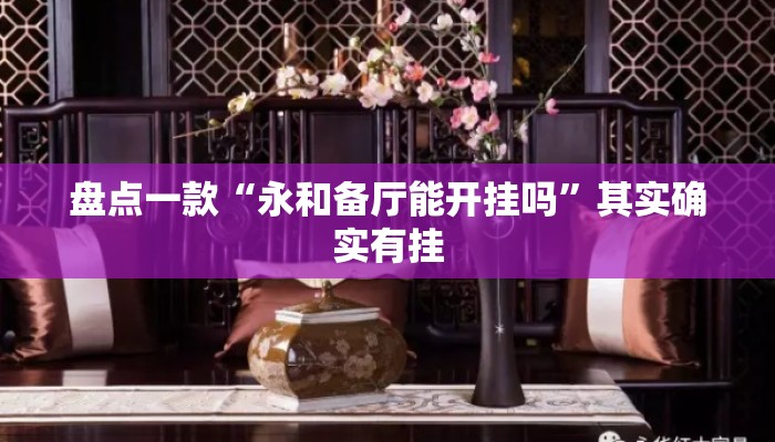 盘点一款“永和备厅能开挂吗	”其实确实有挂