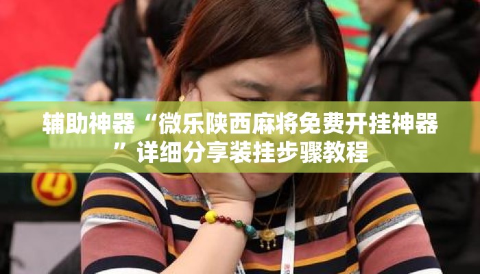 辅助神器“微乐陕西麻将免费开挂神器	”详细分享装挂步骤教程
