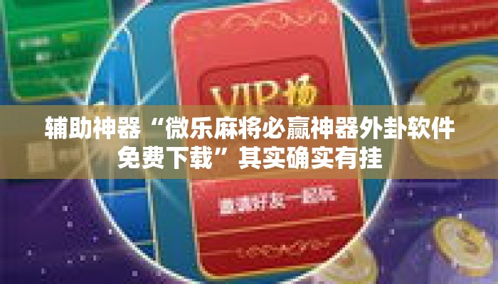 辅助神器“微乐麻将必赢神器外卦软件免费下载”其实确实有挂