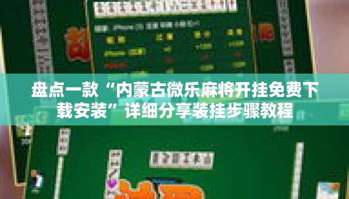 盘点一款“内蒙古微乐麻将开挂免费下载安装	”详细分享装挂步骤教程