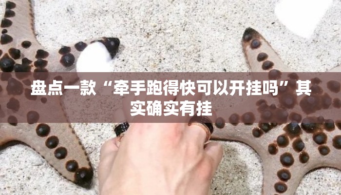 盘点一款“牵手跑得快可以开挂吗	”其实确实有挂