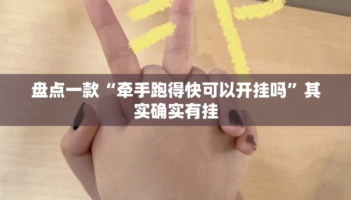 盘点一款“牵手跑得快可以开挂吗”其实确实有挂
