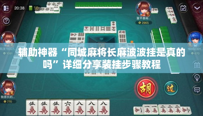 辅助神器“同城麻将长麻波波挂是真的吗”详细分享装挂步骤教程