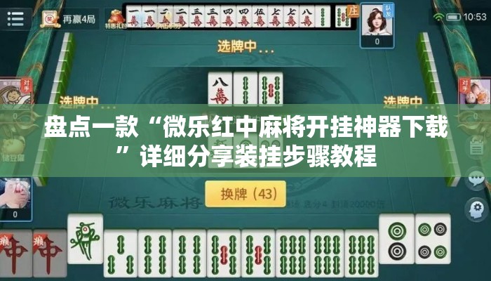 盘点一款“微乐红中麻将开挂神器下载”详细分享装挂步骤教程