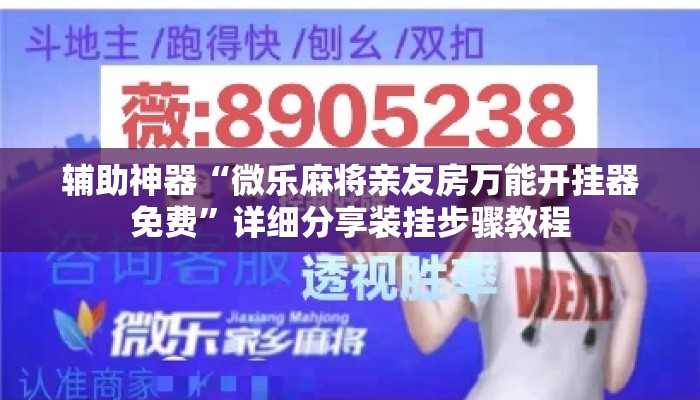 辅助神器“微乐麻将亲友房万能开挂器免费	”详细分享装挂步骤教程