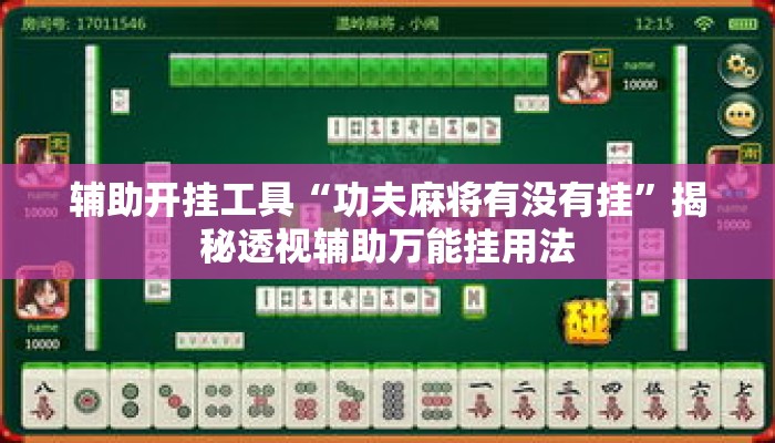 辅助开挂工具“功夫麻将有没有挂”揭秘透视辅助万能挂用法