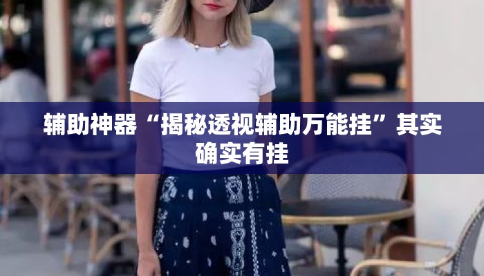 辅助神器“揭秘透视辅助万能挂	”其实确实有挂