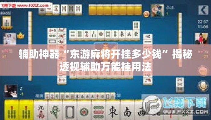 辅助神器“东游麻将开挂多少钱”揭秘透视辅助万能挂用法