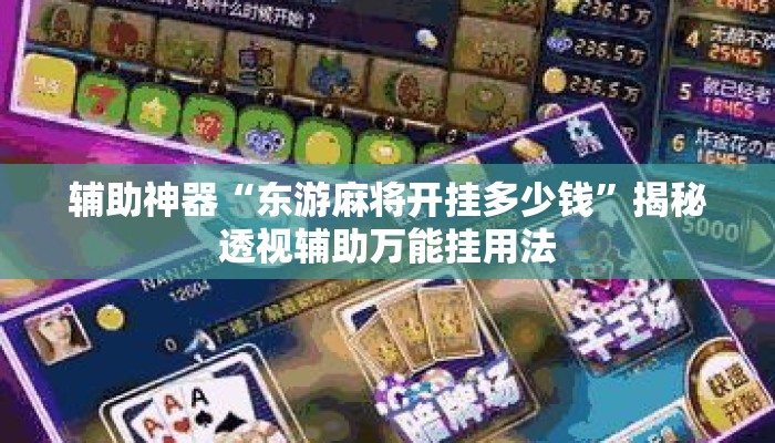 辅助神器“东游麻将开挂多少钱”揭秘透视辅助万能挂用法