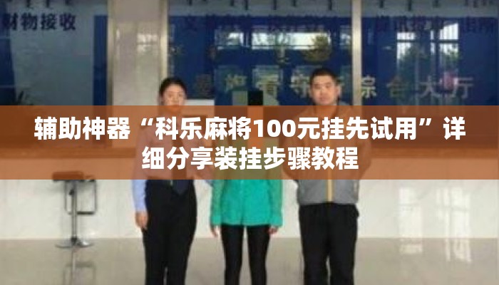 辅助神器“科乐麻将100元挂先试用”详细分享装挂步骤教程