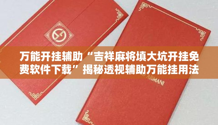万能开挂辅助“吉祥麻将填大坑开挂免费软件下载”揭秘透视辅助万能挂用法