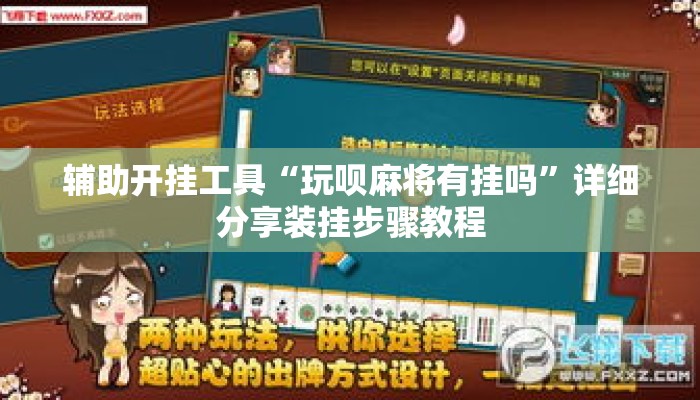 辅助开挂工具“玩呗麻将有挂吗”详细分享装挂步骤教程