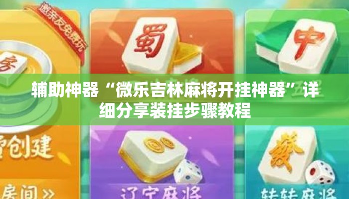 辅助神器“微乐吉林麻将开挂神器”详细分享装挂步骤教程