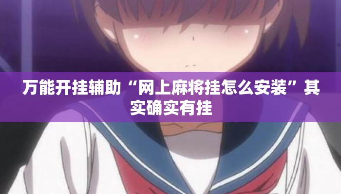 万能开挂辅助“网上麻将挂怎么安装”其实确实有挂