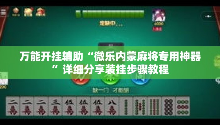 万能开挂辅助“微乐内蒙麻将专用神器”详细分享装挂步骤教程