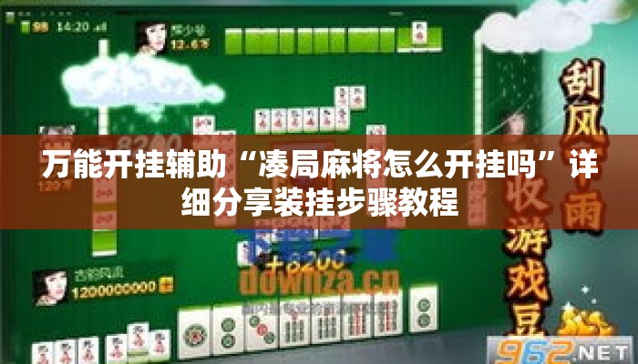 万能开挂辅助“凑局麻将怎么开挂吗	”详细分享装挂步骤教程