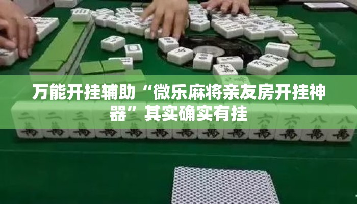 万能开挂辅助“微乐麻将亲友房开挂神器	”其实确实有挂