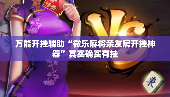 万能开挂辅助“微乐麻将亲友房开挂神器”其实确实有挂