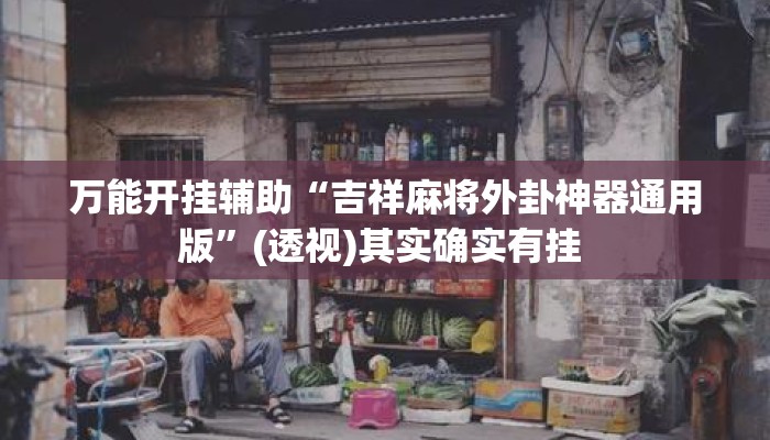万能开挂辅助“吉祥麻将外卦神器通用版”(透视)其实确实有挂 